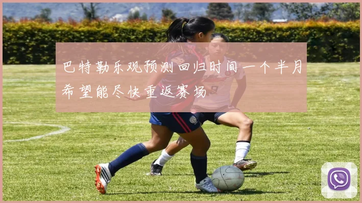 巴特勒乐观预测回归时间一个半月希望能尽快重返赛场